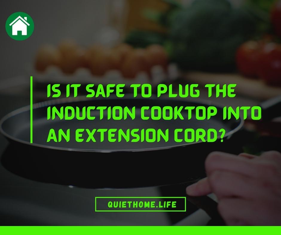 Is It Safe To Plug The Induction Cooktop Into An Extension Cord