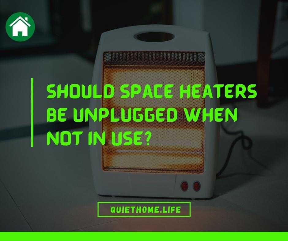Should Space Heaters be Unplugged When Not in Use