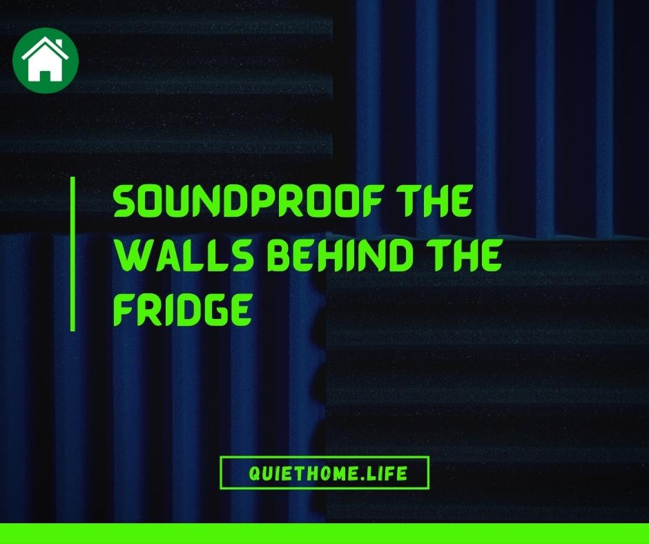 Soundproof The Walls Behind The Fridge