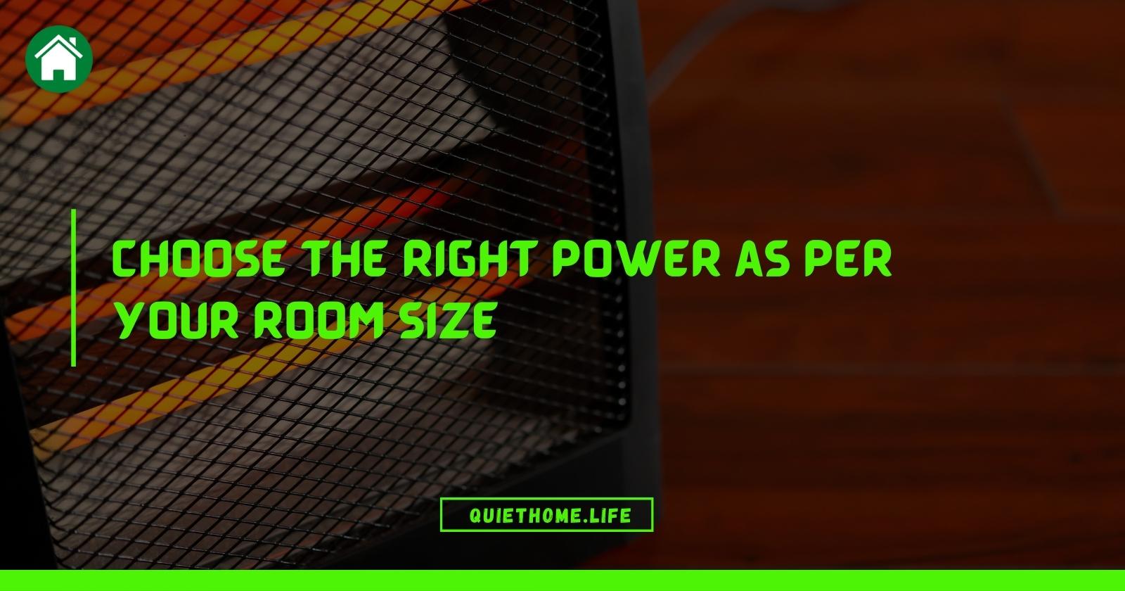 Choose the right power as per your room size