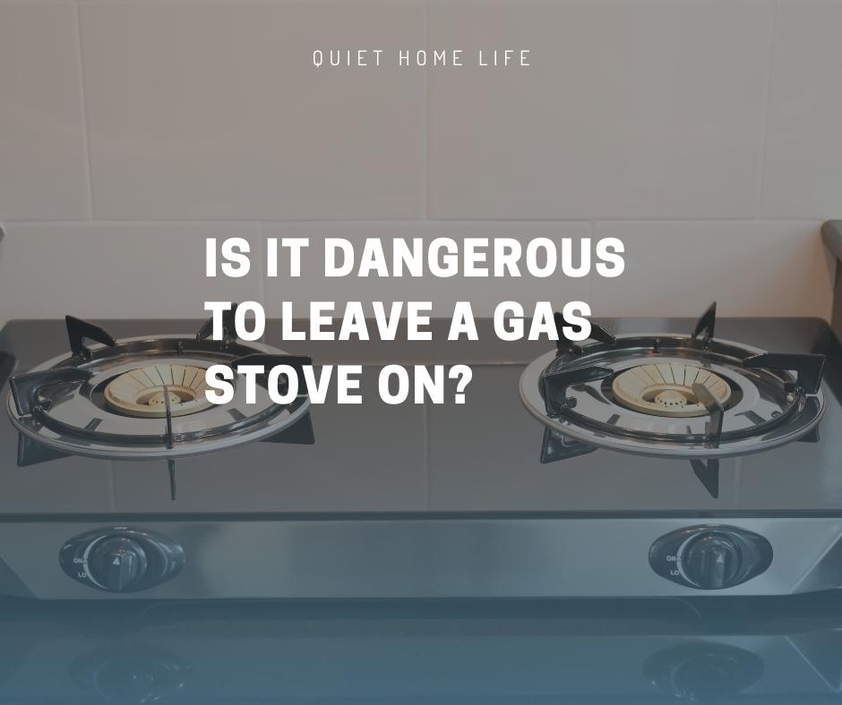 Is It Dangerous To Leave A Gas Stove On