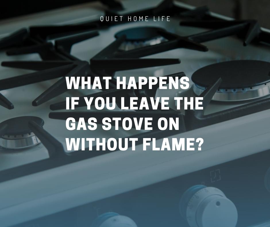 What Happens If You Leave the Gas Stove on Without Flame