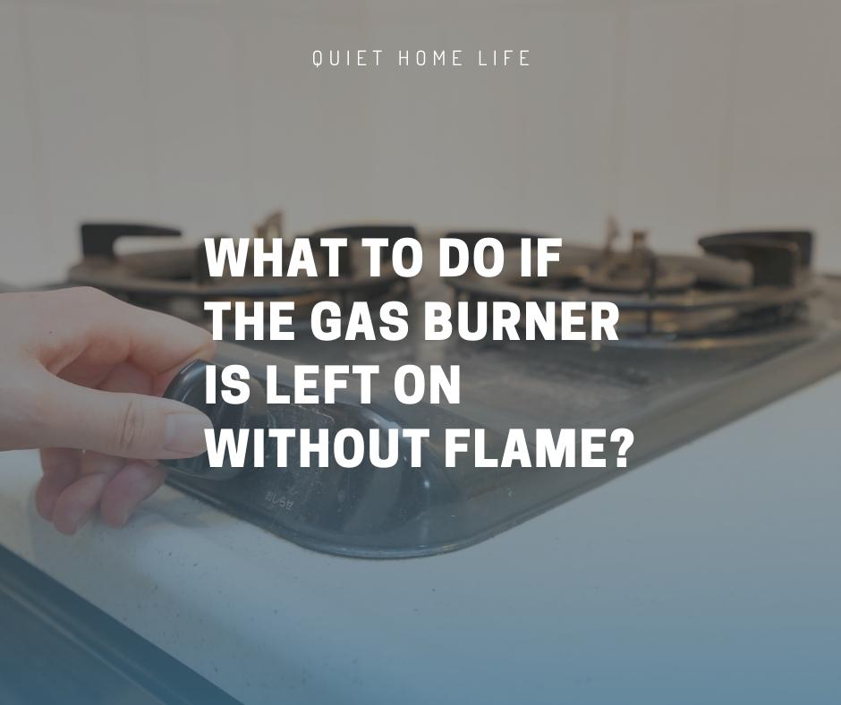 What to Do If the Gas Burner is Left On Without Flame