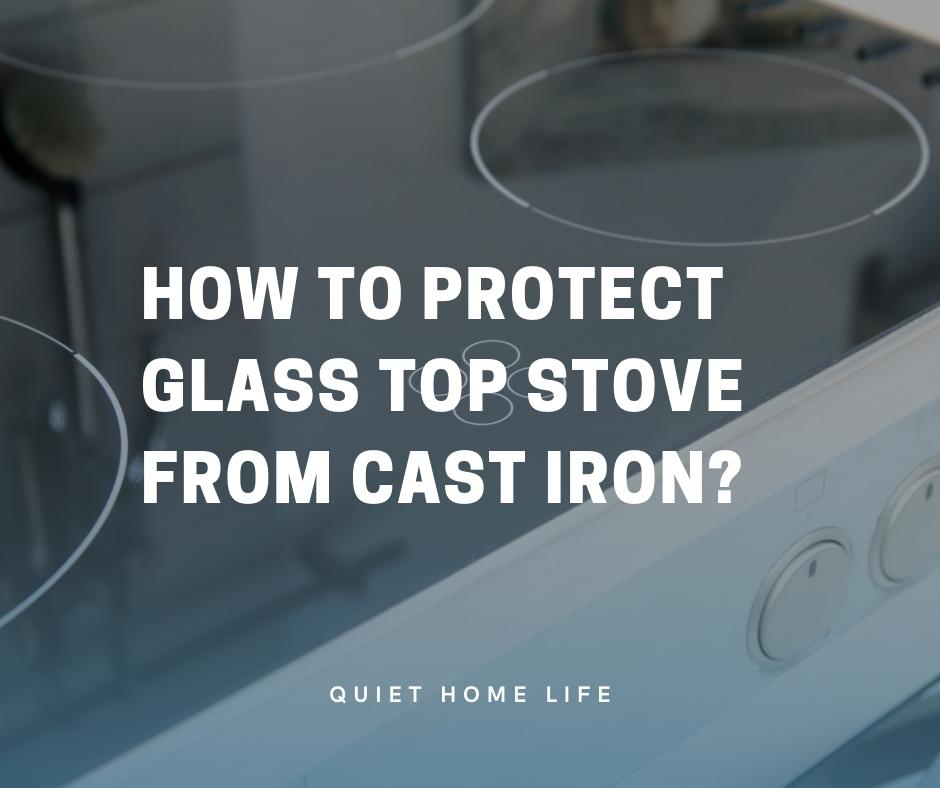 How To Protect Glass Top Stove From Cast Iron